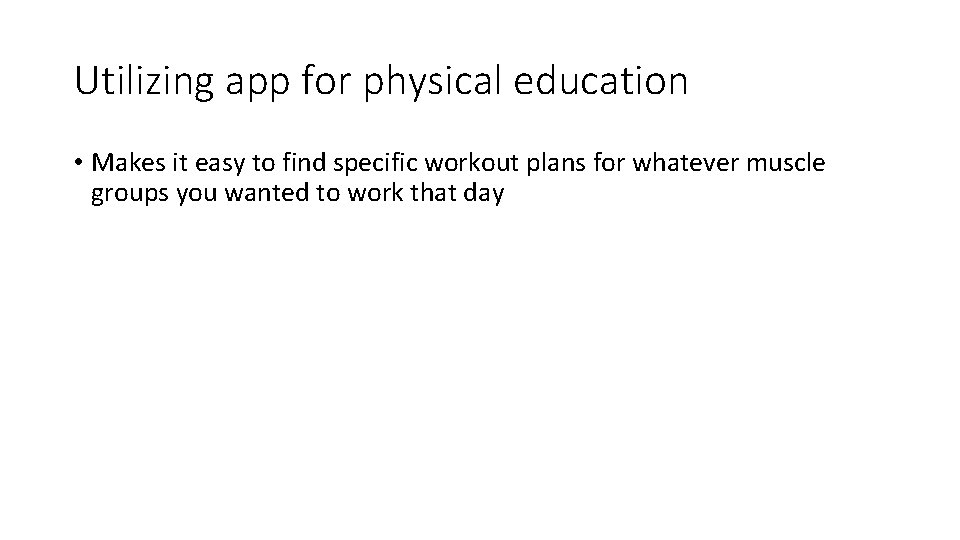 Utilizing app for physical education • Makes it easy to find specific workout plans