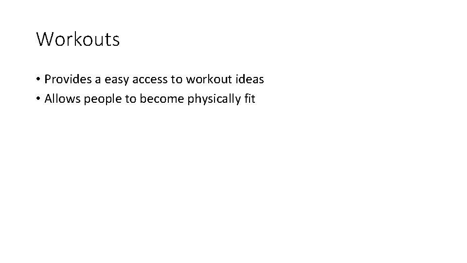 Workouts • Provides a easy access to workout ideas • Allows people to become