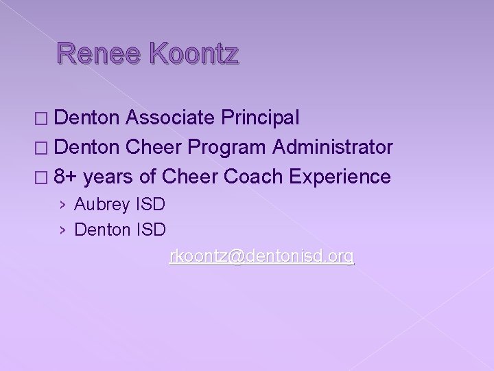 Renee Koontz � Denton Associate Principal � Denton Cheer Program Administrator � 8+ years