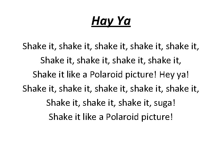 Hay Ya Shake it, shake it, shake it, Shake it like a Polaroid picture!