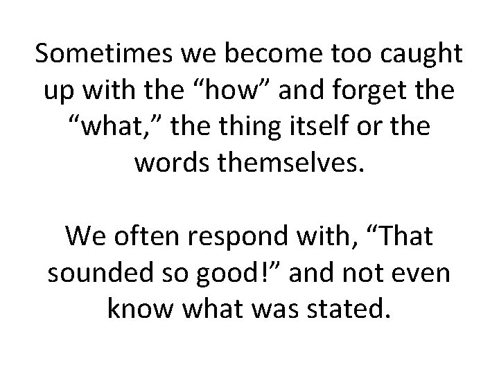 Sometimes we become too caught up with the “how” and forget the “what, ”
