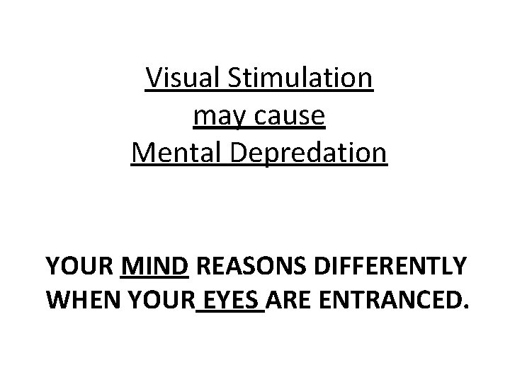 Visual Stimulation may cause Mental Depredation YOUR MIND REASONS DIFFERENTLY WHEN YOUR EYES ARE