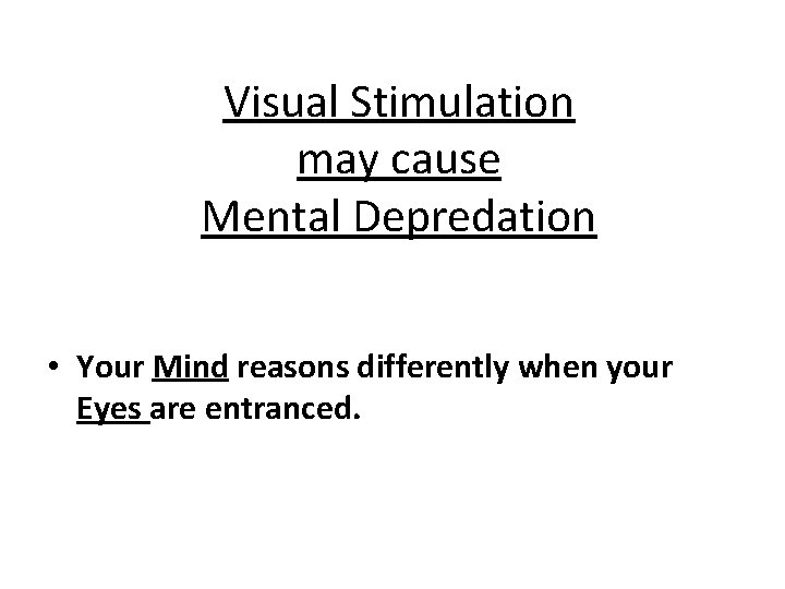 Visual Stimulation may cause Mental Depredation • Your Mind reasons differently when your Eyes