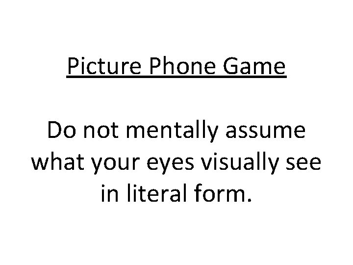 Picture Phone Game Do not mentally assume what your eyes visually see in literal