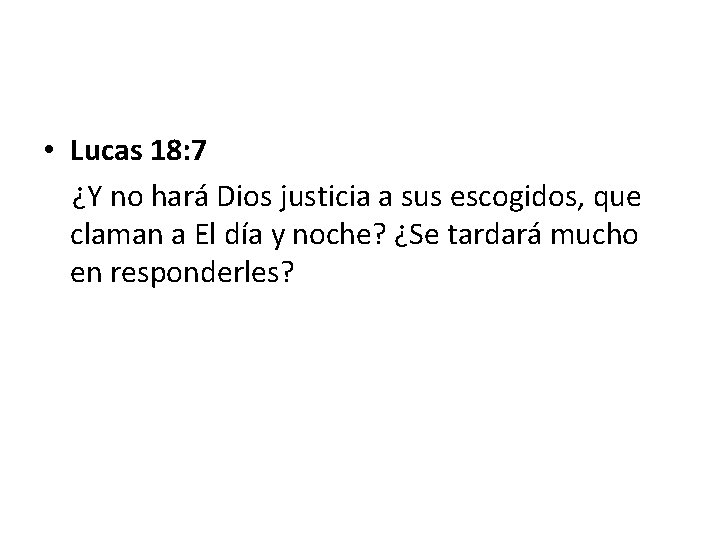 • Lucas 18: 7 ¿Y no hará Dios justicia a sus escogidos, que • Lucas 18: 7 ¿Y no hará Dios justicia a sus escogidos, que