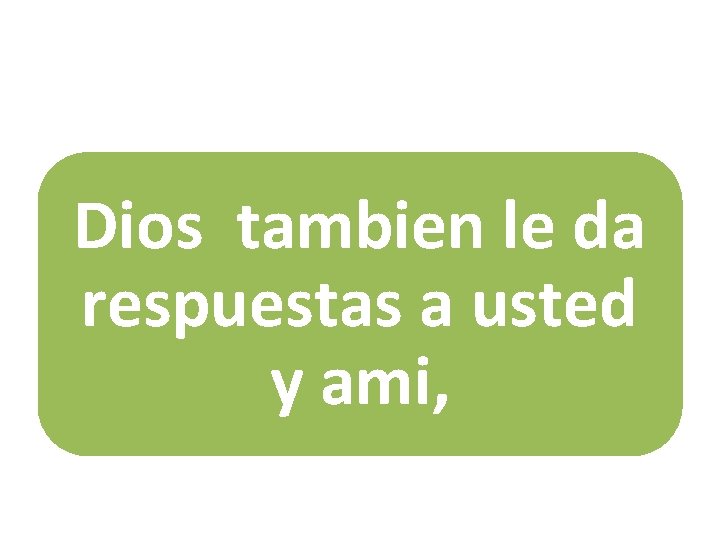 Dios tambien le da respuestas a usted y ami, Dios tambien le da respuestas a usted y ami,