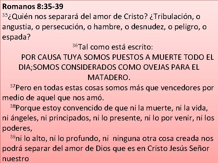 Romanos 8: 35 -39 35¿Quién nos separará del amor de Cristo? ¿Tribulación, o angustia, Romanos 8: 35 -39 35¿Quién nos separará del amor de Cristo? ¿Tribulación, o angustia,