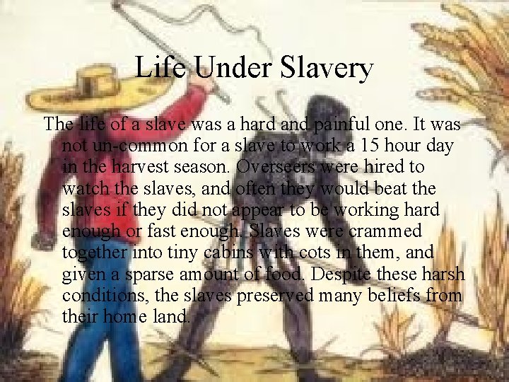 Life Under Slavery The life of a slave was a hard and painful one.