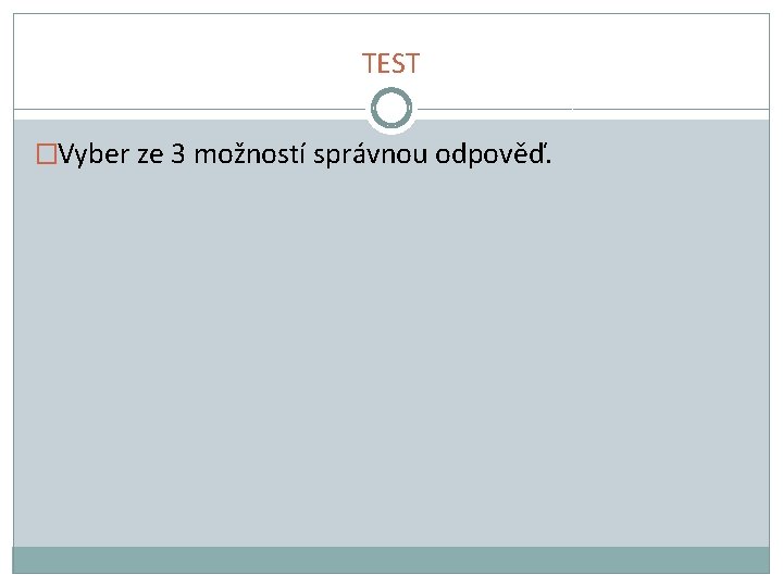 TEST �Vyber ze 3 možností správnou odpověď. 