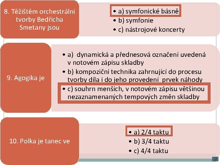 8. Těžištěm orchestrální tvorby Bedřicha Smetany jsou 9. Agogika je • a) symfonické básně