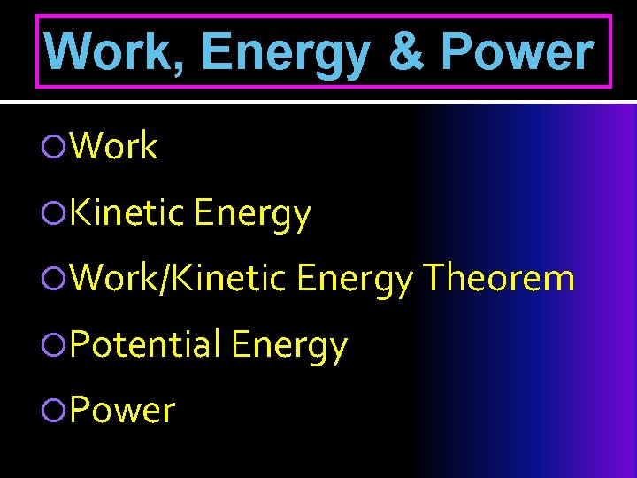 Work, Energy & Power Work Kinetic Energy Work/Kinetic Energy Theorem Potential Energy Power 