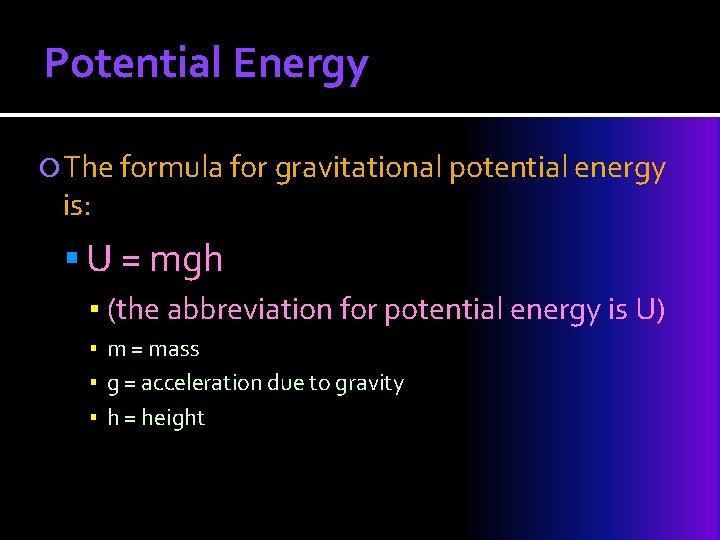 Potential Energy The formula for gravitational potential energy is: U = mgh ▪ (the