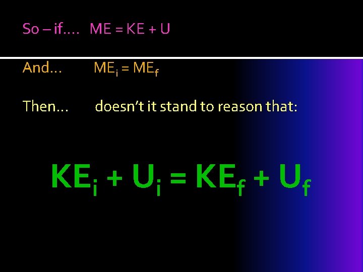 So – if…. ME = KE + U And… MEi = MEf Then… doesn’t