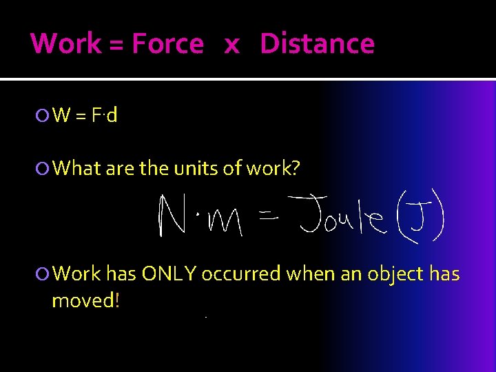 Work = Force x Distance W = F. d What are the units of