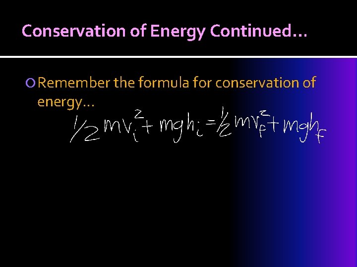 Conservation of Energy Continued… Remember the formula for conservation of energy… 