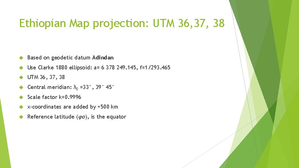 Ethiopian Map projection: UTM 36, 37, 38 Based on geodetic datum Adindan Use Clarke