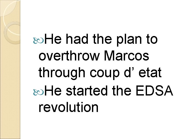  He had the plan to overthrow Marcos through coup d’ etat He started