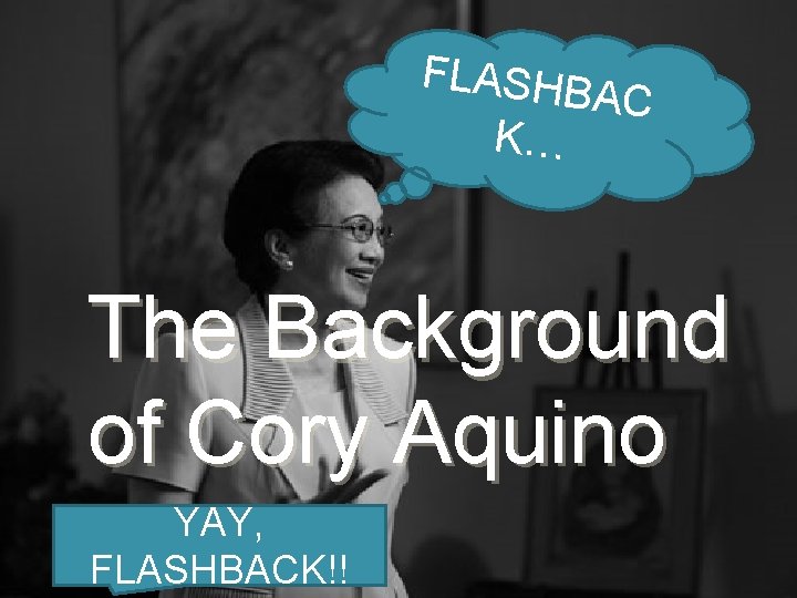 FLASHB AC K… The Background of Cory Aquino YAY, FLASHBACK!! 