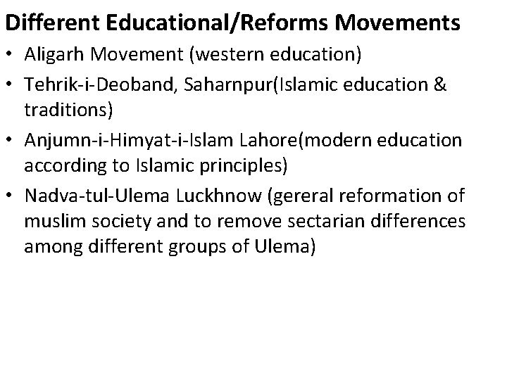 Different Educational/Reforms Movements • Aligarh Movement (western education) • Tehrik-i-Deoband, Saharnpur(Islamic education & traditions)