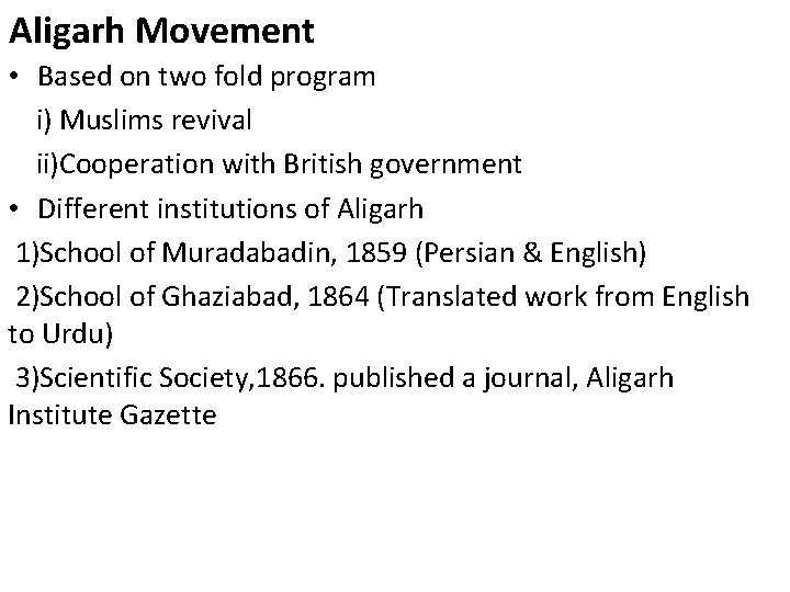 Aligarh Movement • Based on two fold program i) Muslims revival ii)Cooperation with British