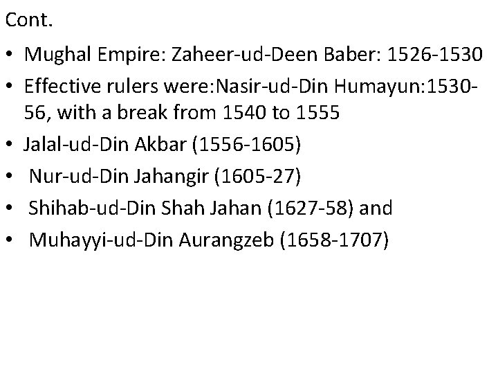 Cont. • Mughal Empire: Zaheer-ud-Deen Baber: 1526 -1530 • Effective rulers were: Nasir-ud-Din Humayun: