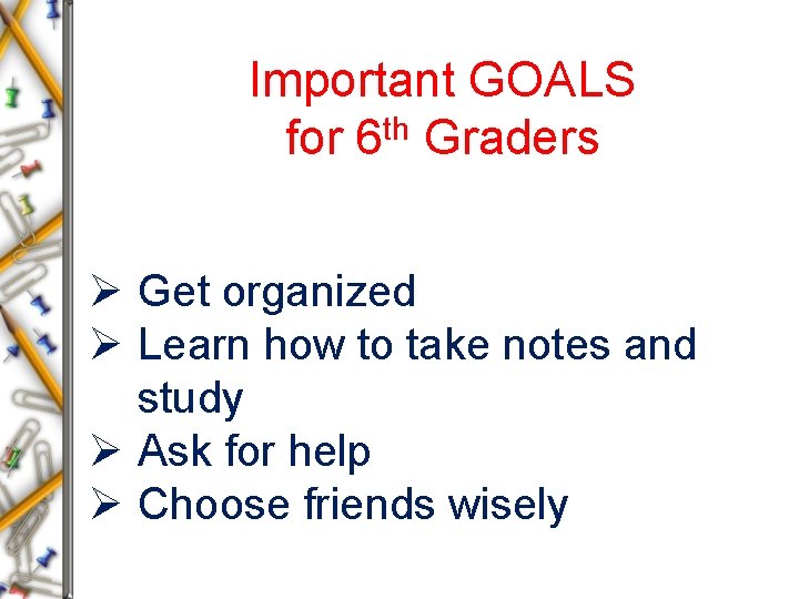 Important GOALS for 6 th Graders Ø Get organized Ø Learn how to take