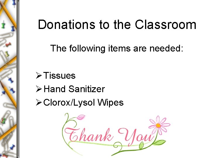Donations to the Classroom The following items are needed: Ø Tissues Ø Hand Sanitizer
