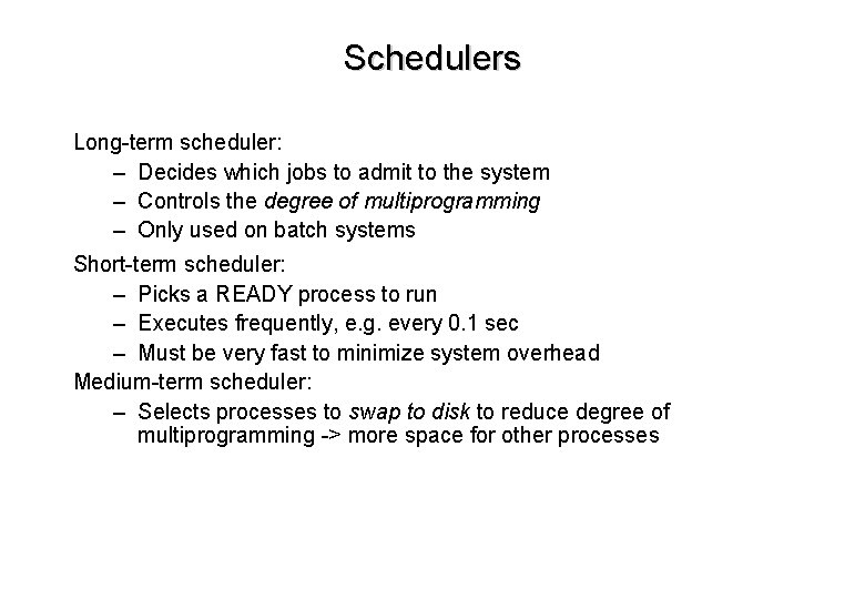 Schedulers Long-term scheduler: – Decides which jobs to admit to the system – Controls
