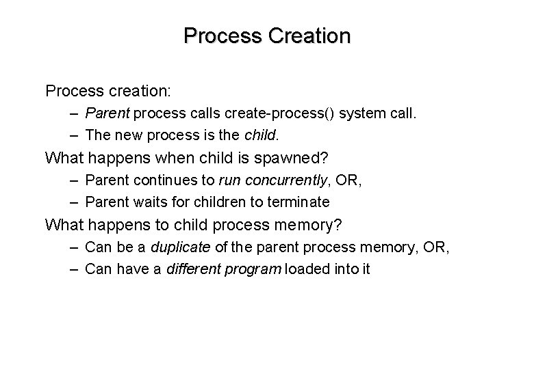 Process Creation Process creation: – Parent process calls create-process() system call. – The new