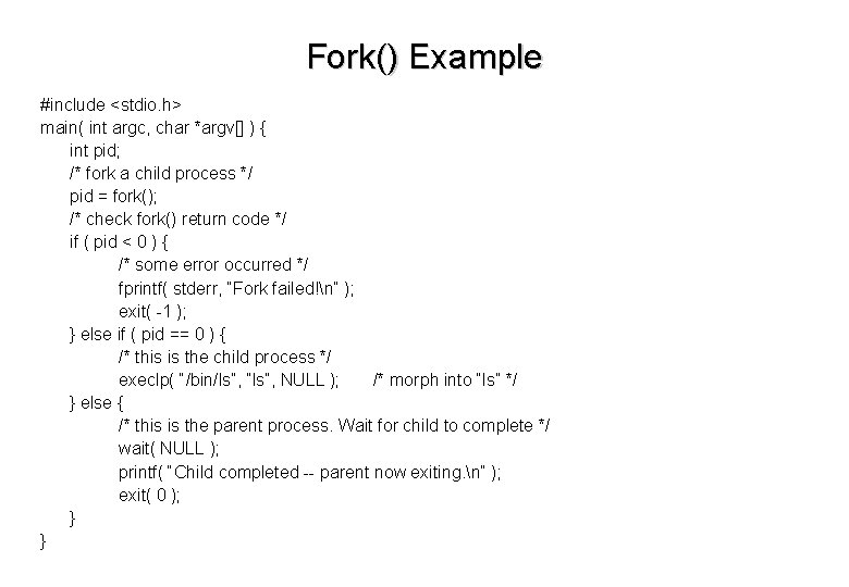 Fork() Example #include <stdio. h> main( int argc, char *argv[] ) { int pid;
