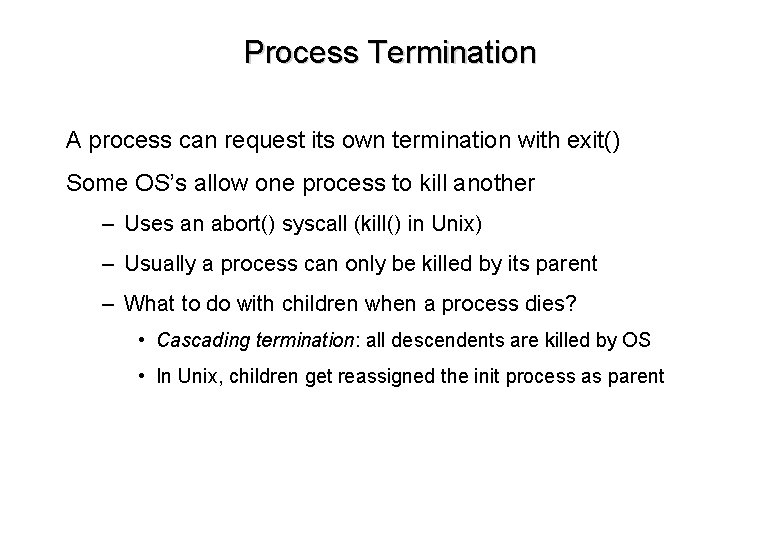 Process Termination A process can request its own termination with exit() Some OS’s allow