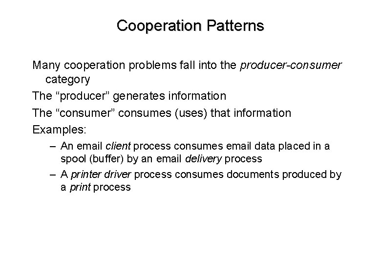 Cooperation Patterns Many cooperation problems fall into the producer-consumer category The “producer” generates information