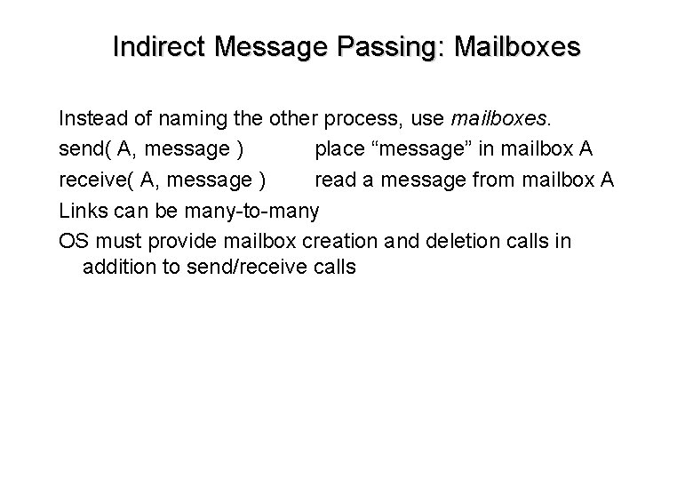 Indirect Message Passing: Mailboxes Instead of naming the other process, use mailboxes. send( A,