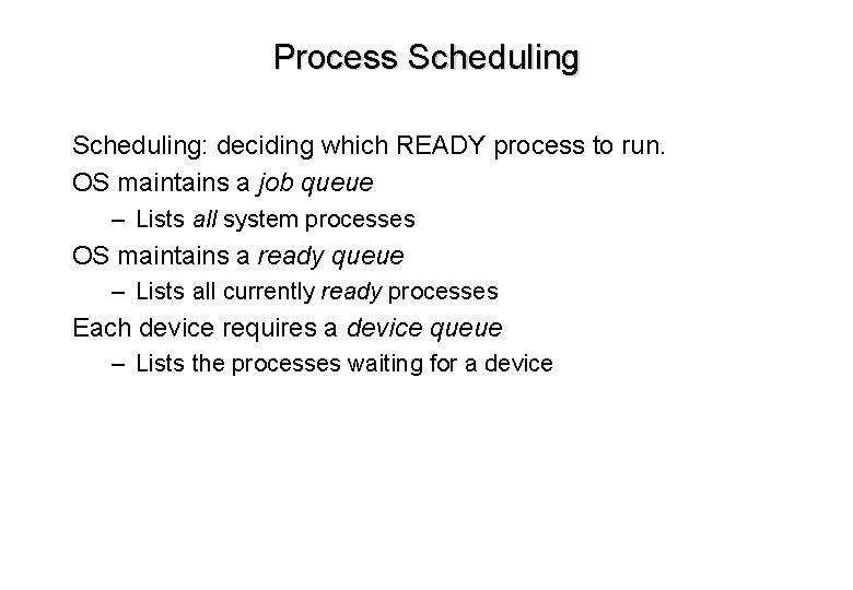 Process Scheduling: deciding which READY process to run. OS maintains a job queue –