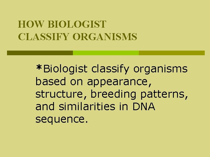 HOW BIOLOGIST CLASSIFY ORGANISMS *Biologist classify organisms based on appearance, structure, breeding patterns, and