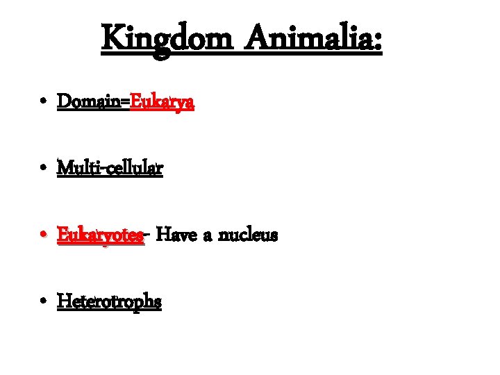 Kingdom Animalia: • Domain=Eukarya • Multi-cellular • Eukaryotes Have a nucleus • Heterotrophs 