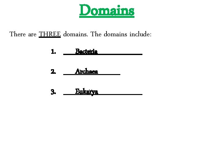 Domains There are THREE domains. The domains include: 1. Bacteria 2. Archaea 3. Eukarya