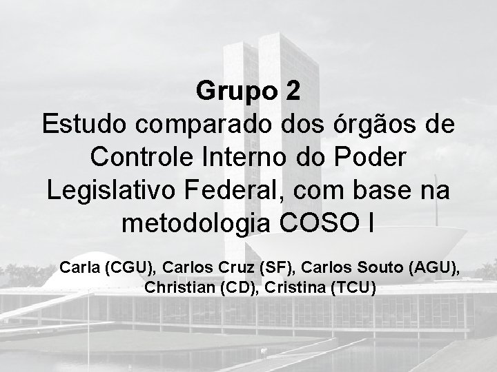 Grupo 2 Estudo comparado dos órgãos de Controle Interno do Poder Legislativo Federal, com