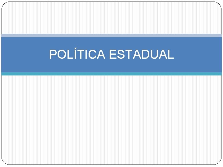 POLÍTICA ESTADUAL 