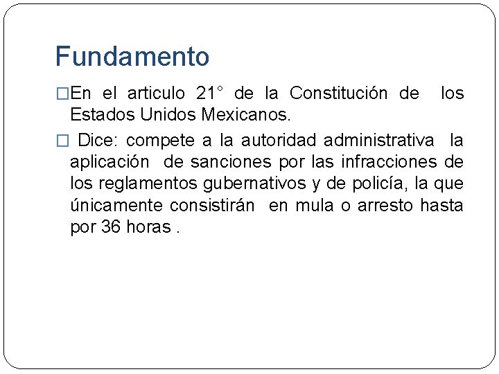 Fundamento �En el articulo 21° de la Constitución de los Estados Unidos Mexicanos. �
