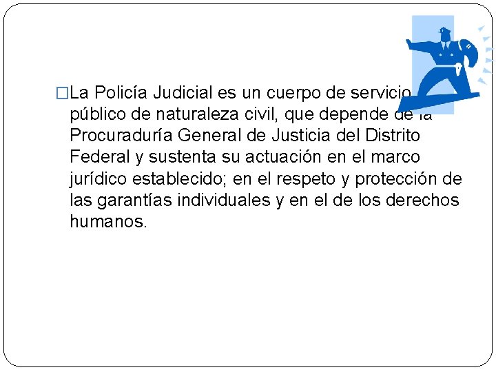 �La Policía Judicial es un cuerpo de servicio público de naturaleza civil, que depende