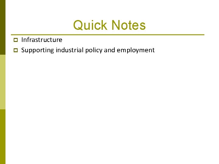 Quick Notes p p Infrastructure Supporting industrial policy and employment 