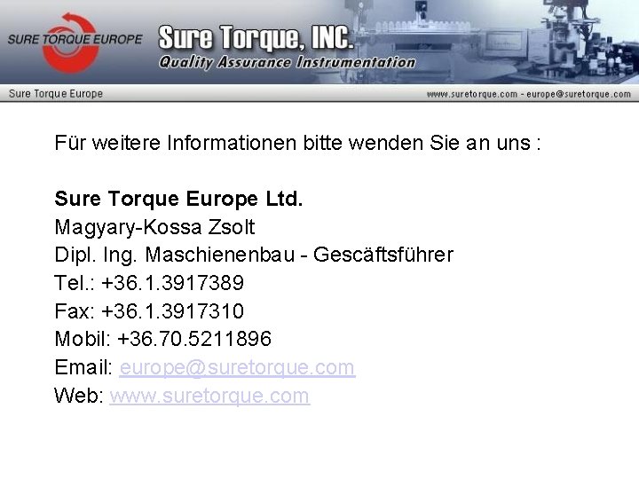 Für weitere Informationen bitte wenden Sie an uns : Sure Torque Europe Ltd. Magyary-Kossa