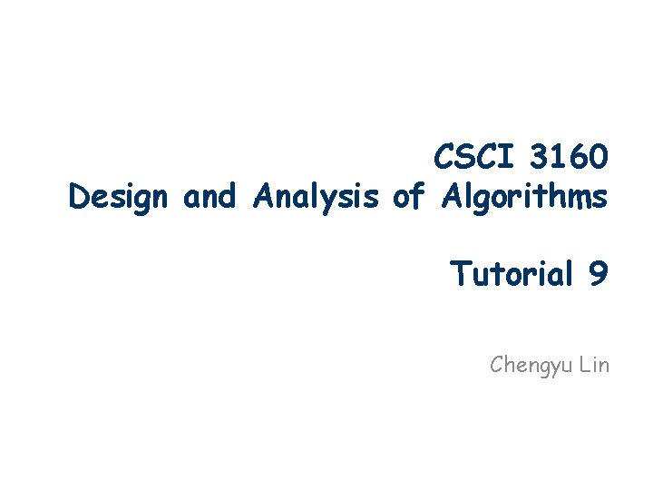 CSCI 3160 Design and Analysis of Algorithms Tutorial 9 Chengyu Lin CSCI 3160 Design and Analysis of Algorithms Tutorial 9 Chengyu Lin