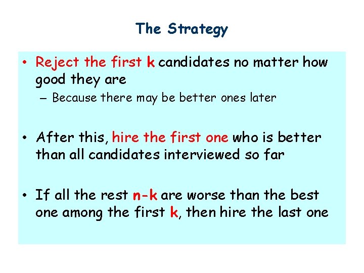 The Strategy • Reject the first k candidates no matter how good they are The Strategy • Reject the first k candidates no matter how good they are