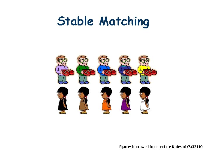 Stable Matching Figures borrowed from Lecture Notes of CSCI 2110 Stable Matching Figures borrowed from Lecture Notes of CSCI 2110