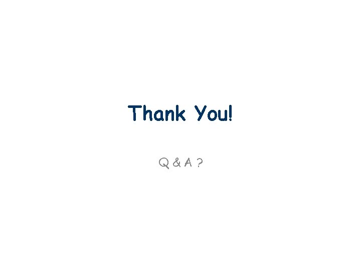 Thank You! Q&A? Thank You! Q&A?