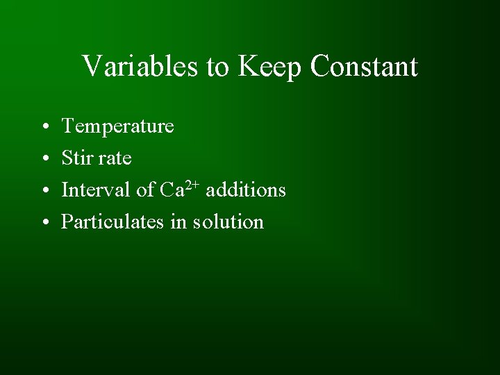 Variables to Keep Constant • • Temperature Stir rate Interval of Ca 2+ additions