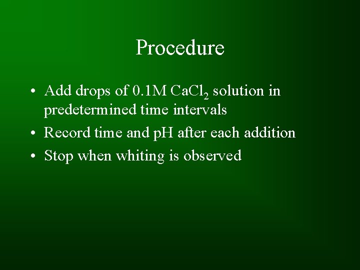 Procedure • Add drops of 0. 1 M Ca. Cl 2 solution in predetermined