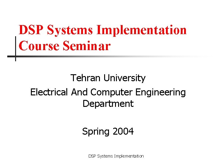 DSP Systems Implementation Course Seminar Tehran University Electrical And Computer Engineering Department Spring 2004